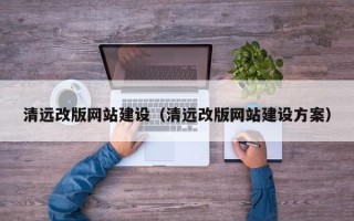 武汉清远改版网站建设（清远改版网站建设方案）