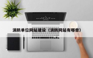 武汉消防单位网站建设（消防网站有哪些）