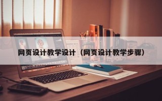 武汉网页设计教学设计（网页设计教学步骤）